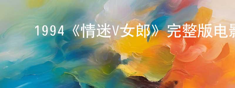 ﻿曾信的个人主页,﻿1994《情迷V女郎》完整版电影/在线观看/百度云-美剧天堂